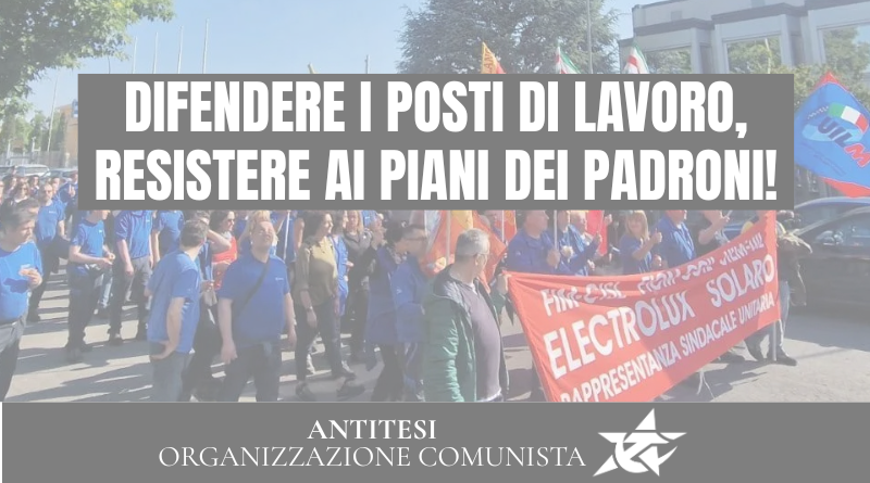 DIFENDERE I POSTI DI LAVORO, RESISTERE AI PIANI DEI PADRONI!